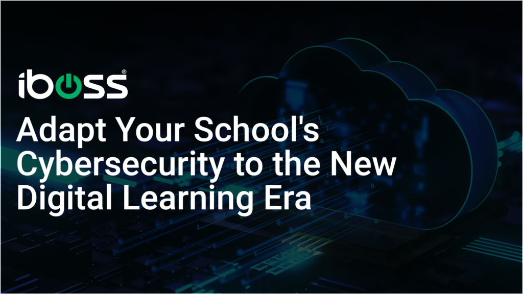 iboss Webinar 8/20 – Adapt Your School’s Cybersecurity to the New Digital Learning Era