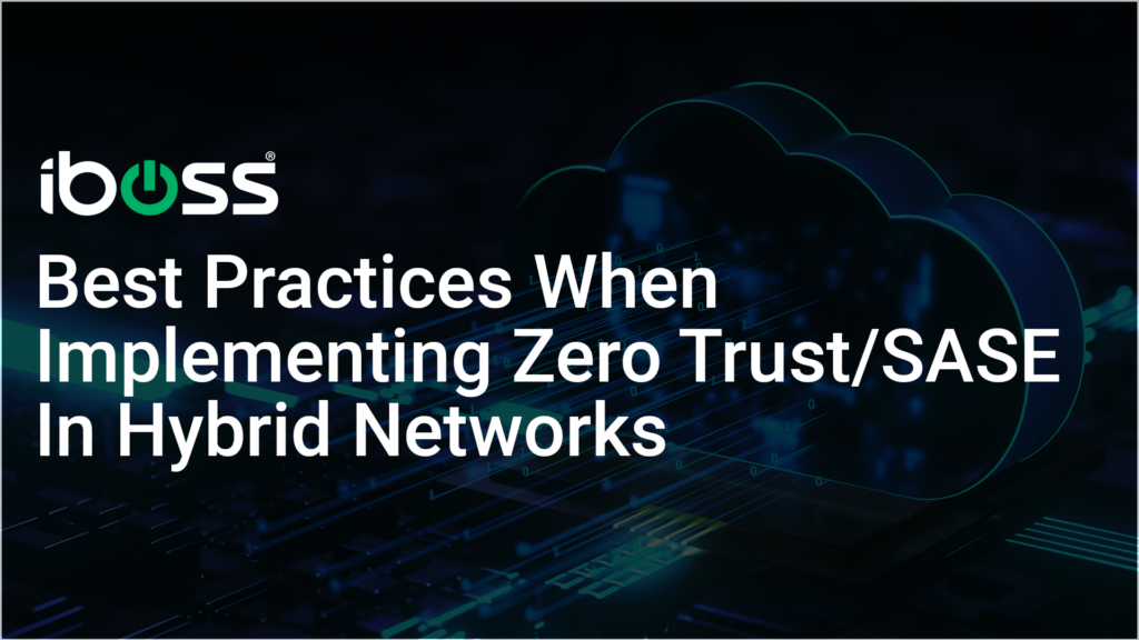 iboss Webinar 8/21- Best Practices When Implementing Zero Trust/SASE In Hybrid Networks